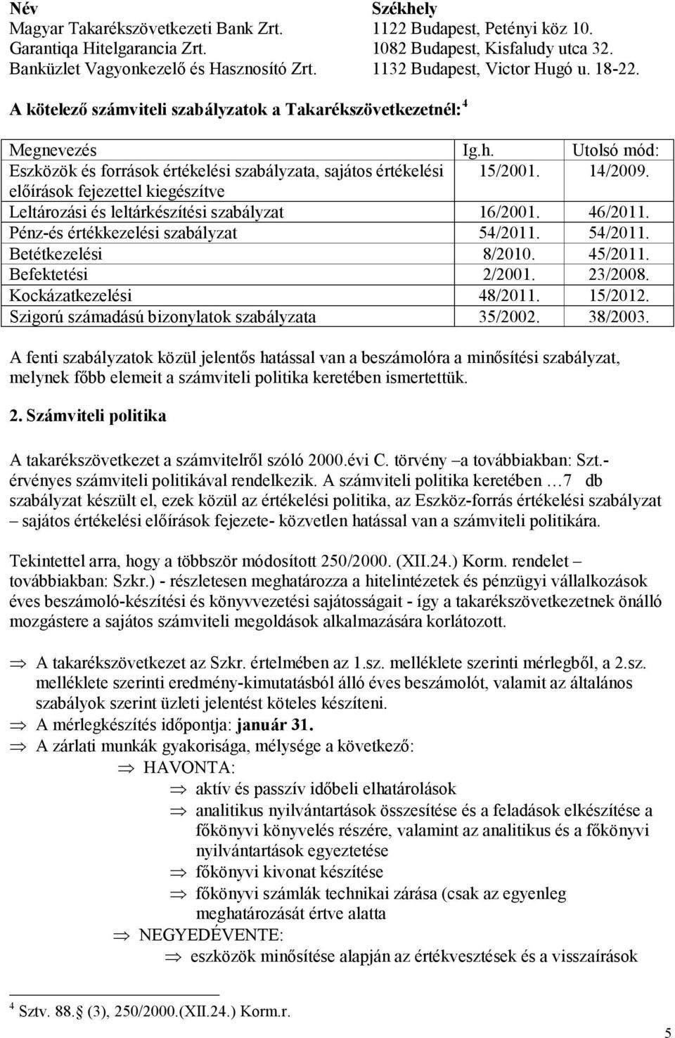 14/2009. előírások fejezettel kiegészítve Leltározási és leltárkészítési szabályzat 16/2001. 46/2011. Pénz-és értékkezelési szabályzat 54/2011. 54/2011. Betétkezelési 8/2010. 45/2011.