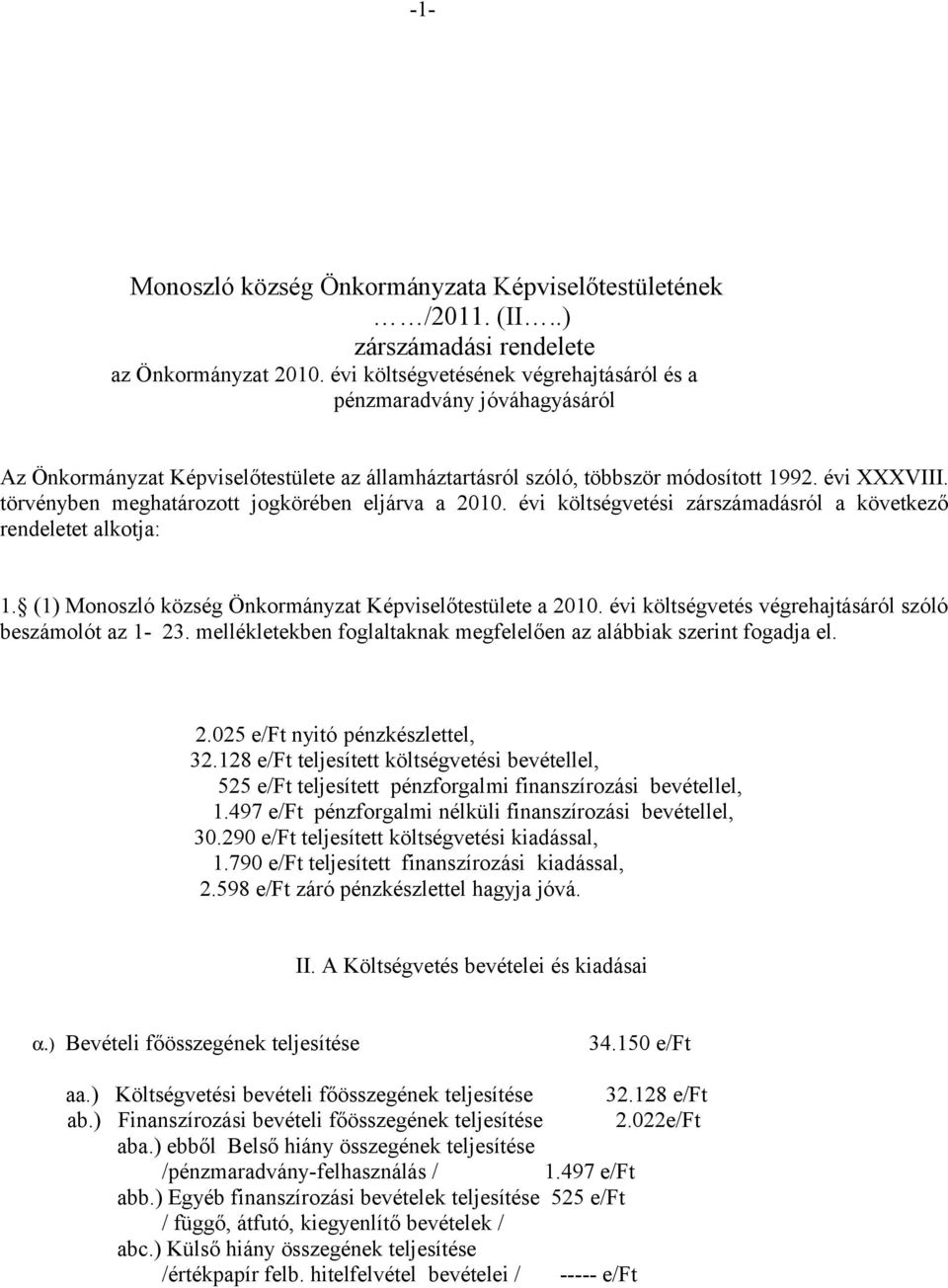 törvényben meghatározott jogkörében eljárva a 2010. évi költségvetési zárszámadásról a következő rendeletet alkotja: 1. (1) Monoszló község Önkormányzat Képviselőtestülete a 2010.