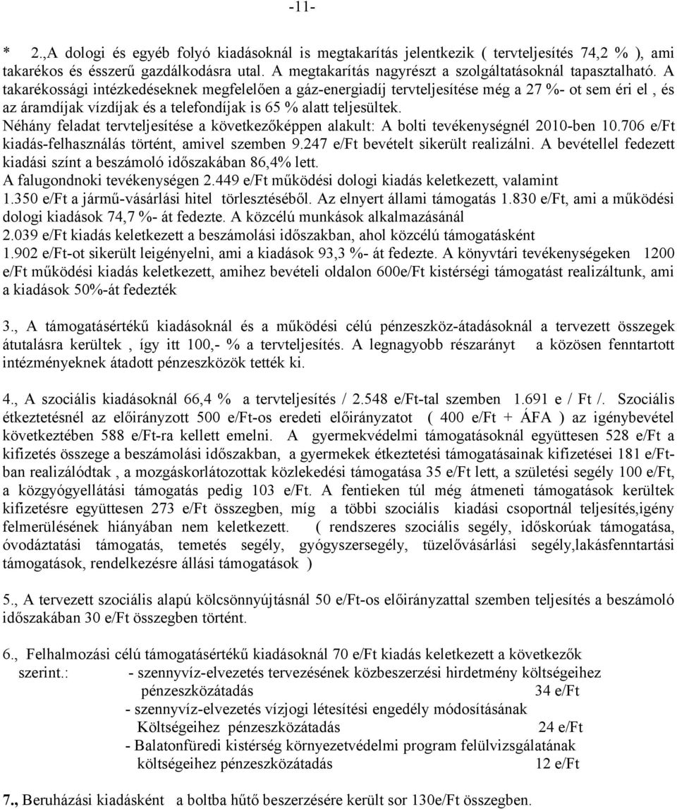 A takarékossági intézkedéseknek megfelelően a gázenergiadíj tervteljesítése még a 27 % ot sem éri el, és az áramdíjak vízdíjak és a telefondíjak is 65 % alatt teljesültek.