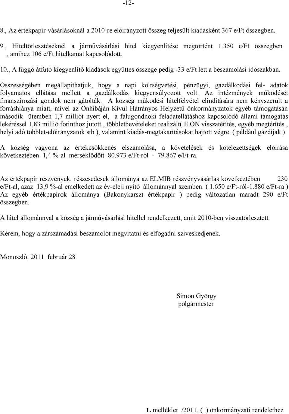 Összességében megállapíthatjuk, hogy a napi költségvetési, pénzügyi, gazdálkodási fel adatok folyamatos ellátása mellett a gazdálkodás kiegyensúlyozott volt.