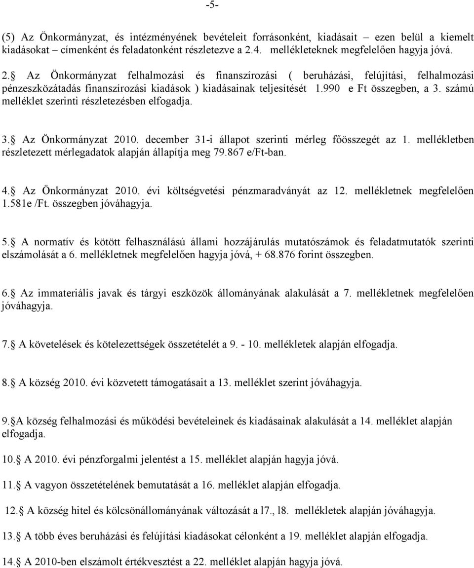 Az Önkormányzat felhalmozási és finanszírozási ( beruházási, felújítási, felhalmozási pénzeszközátadás finanszírozási kiadások ) kiadásainak teljesítését 1.990 e Ft összegben, a 3.