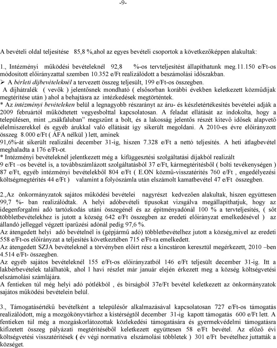 A díjhátralék ( vevők ) jelentősnek mondható ( elsősorban korábbi években keletkezett közműdíjak megtérítése után ) ahol a behajtásra az intézkedések megtörténtek.