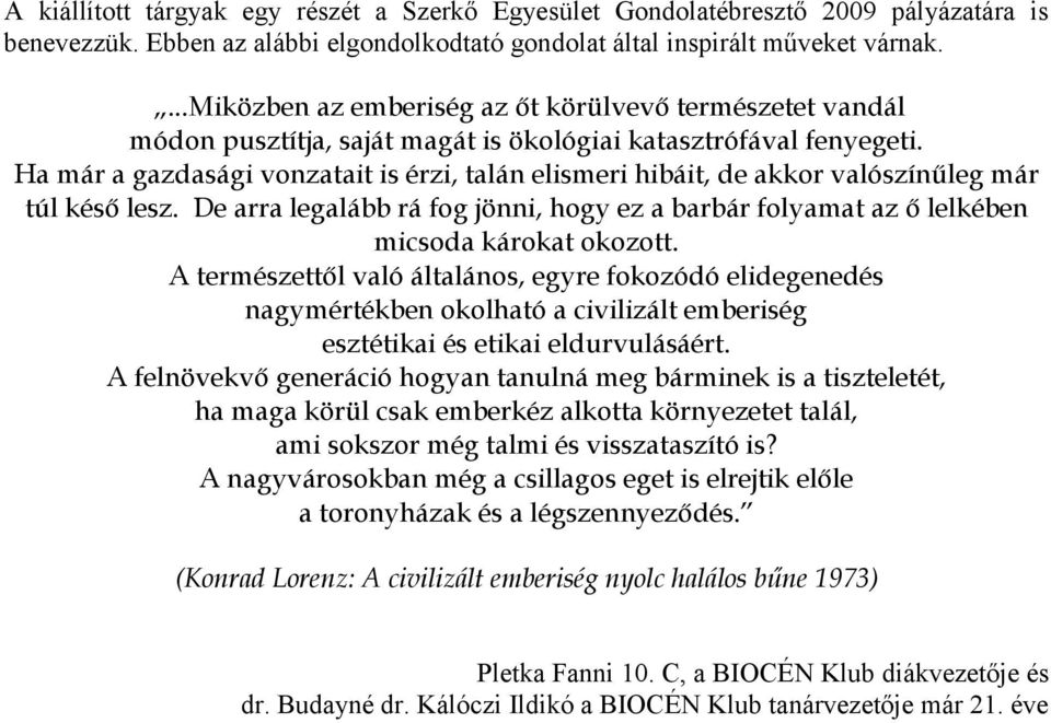 Ha már a gazdasági vonzatait is érzi, talán elismeri hibáit, de akkor valószínűleg már túl késő lesz. De arra legalább rá fog jönni, hogy ez a barbár folyamat az ő lelkében micsoda károkat okozott.