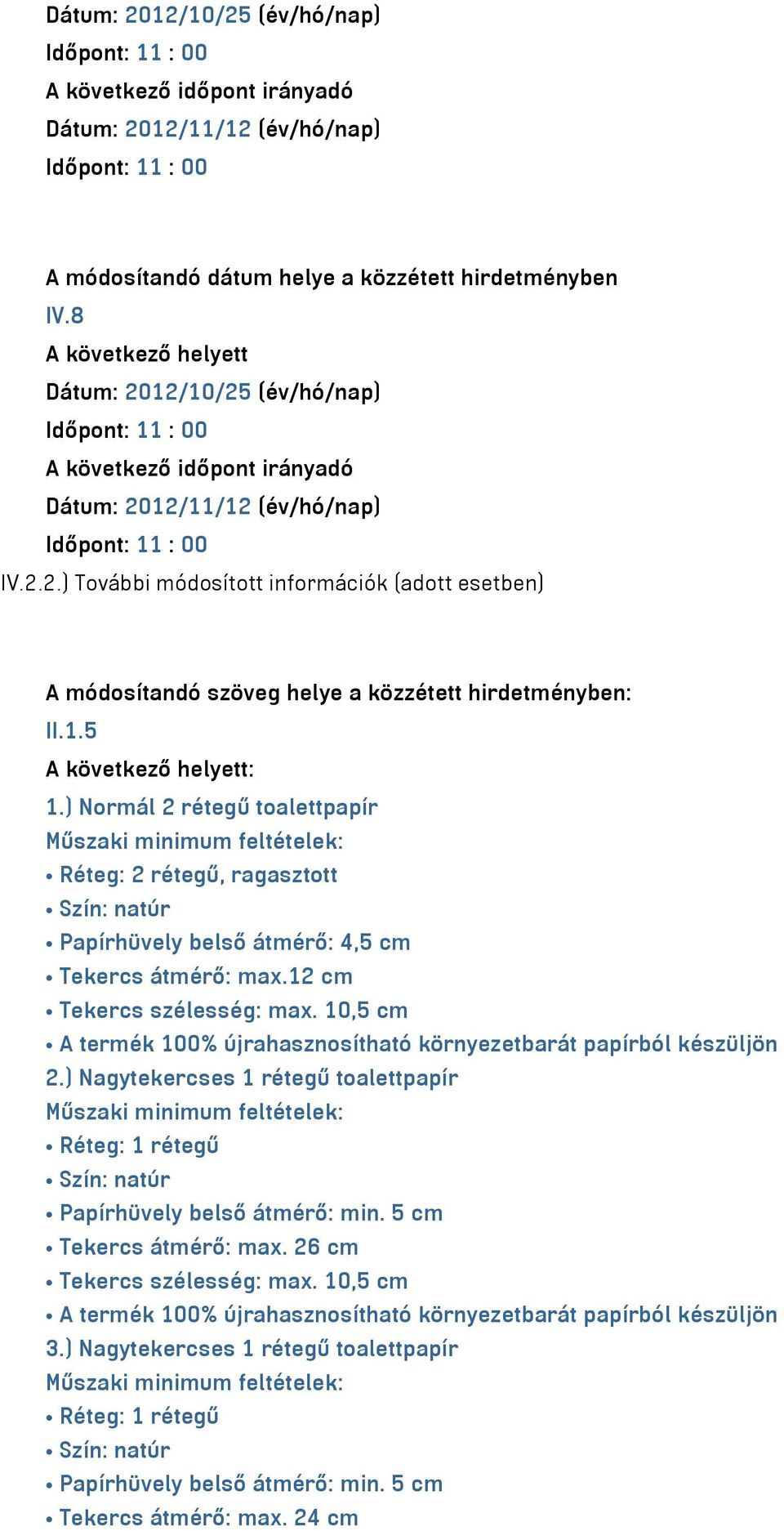 1.5 A következő helyett: 1.) Normál 2 rétegű toalettpapír, ragasztott Papírhüvely belső átmérő: 4,5 cm Tekercs átmérő: max.12 cm 2.