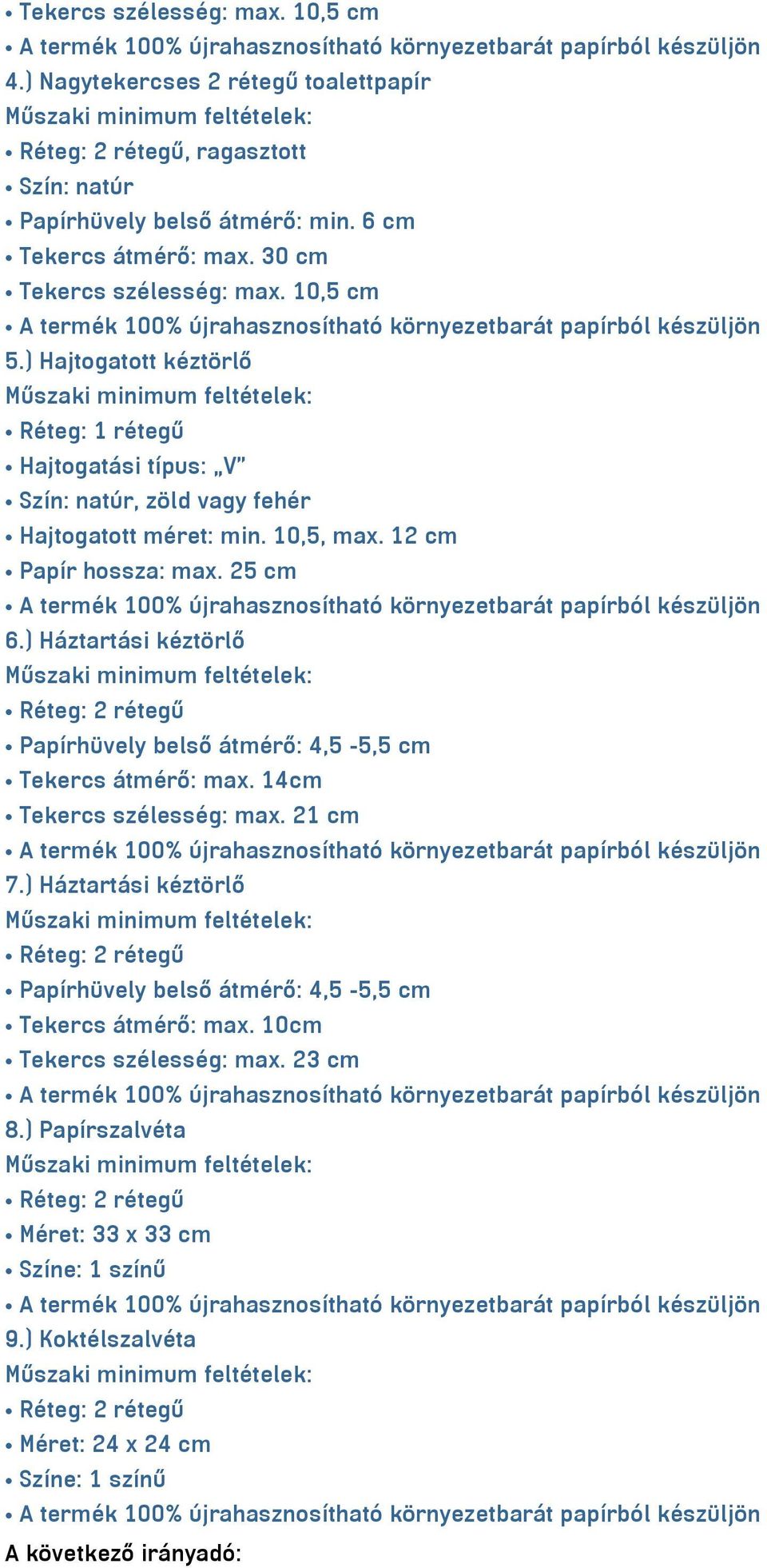 ) Háztartási kéztörlő Tekercs átmérő: max. 14cm Tekercs szélesség: max. 21 cm 7.) Háztartási kéztörlő Tekercs átmérő: max. 10cm Tekercs szélesség: max.