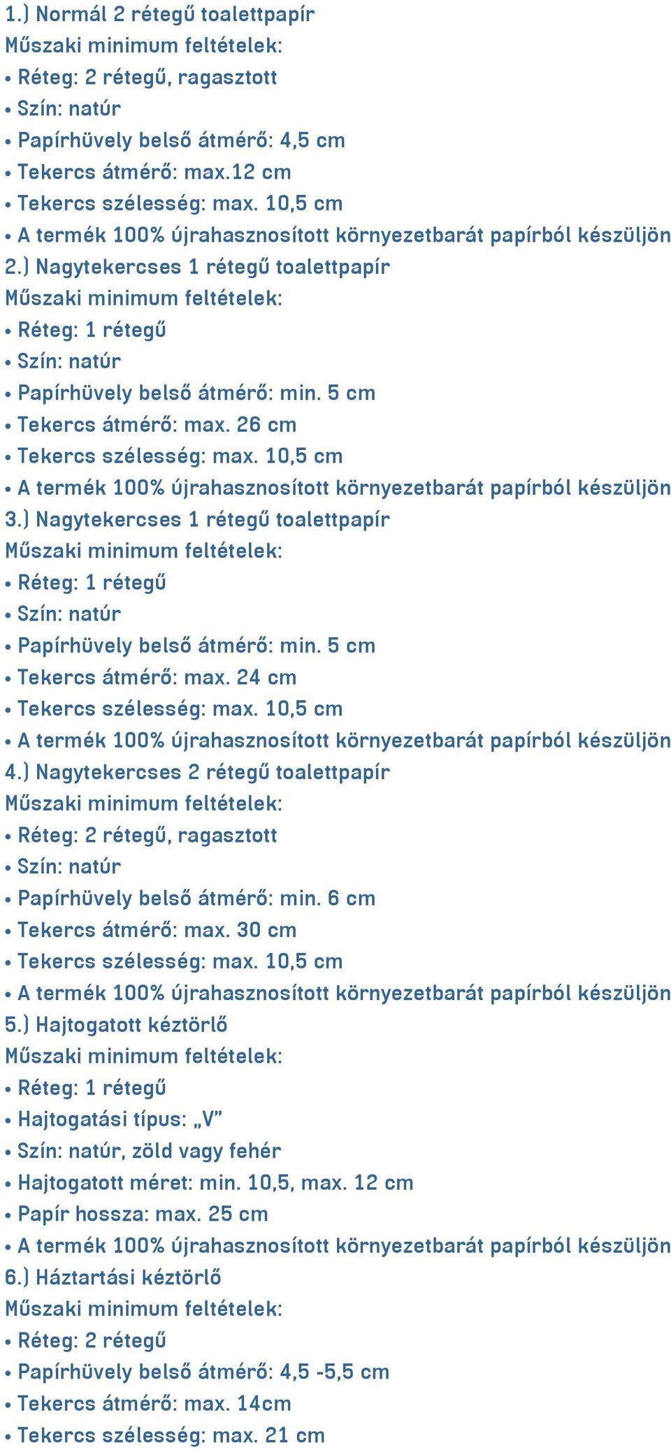 ) Nagytekercses 2 rétegű toalettpapír, ragasztott Papírhüvely belső átmérő: min. 6 cm Tekercs átmérő: max. 30 cm A termék 100% újrahasznosított környezetbarát papírból készüljön 5.