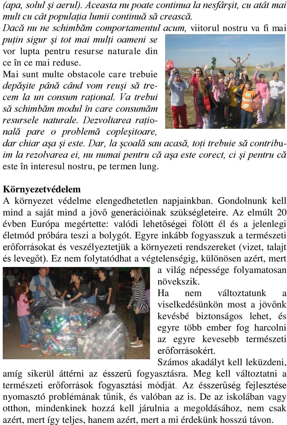 Mai sunt multe obstacole care trebuie depăşite până când vom reuşi să trecem la un consum raţional. Va trebui să schimbăm modul în care consumăm resursele naturale.