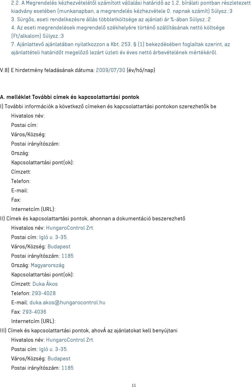 Ajánlattevő ajánlatában nyilatkozzon a Kbt. 253. (1) bekezdésében foglaltak szerint, az ajánlattételi határidőt megelőző lezárt üzleti év éves nettó árbevételének mértékéről. V.