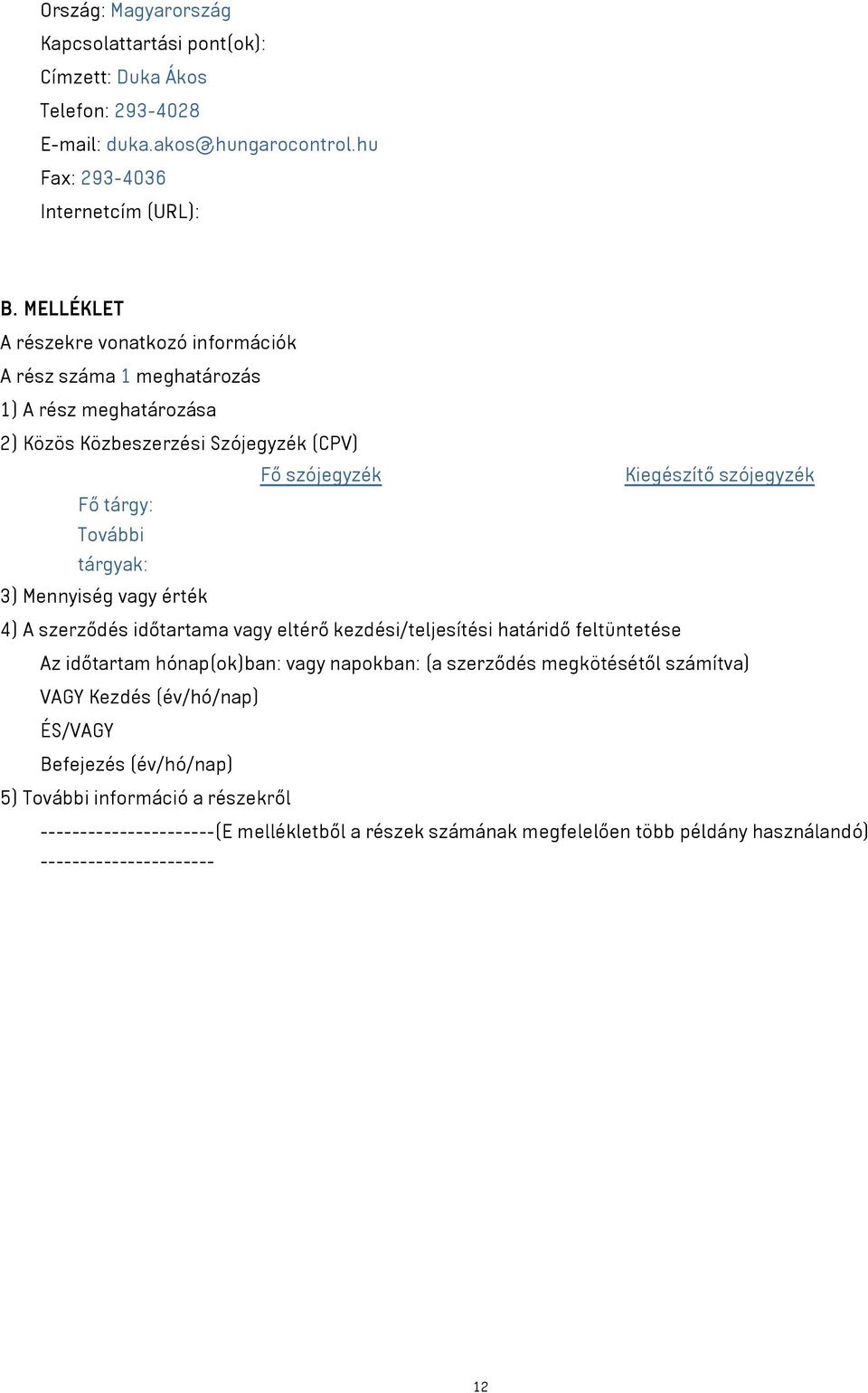 További tárgyak: 3) Mennyiség vagy érték 4) A szerződés időtartama vagy eltérő kezdési/teljesítési határidő feltüntetése Az időtartam hónap(ok)ban: vagy napokban: (a szerződés