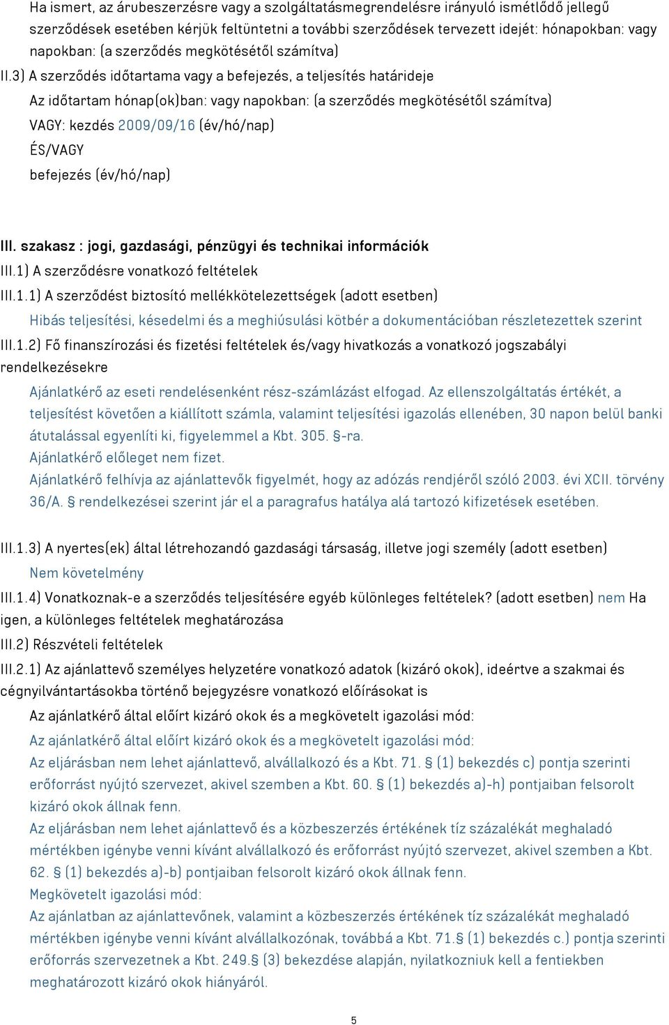 3) A szerződés időtartama vagy a befejezés, a teljesítés határideje Az időtartam hónap(ok)ban: vagy napokban: (a szerződés megkötésétől számítva) VAGY: kezdés 2009/09/16 (év/hó/nap) ÉS/VAGY befejezés