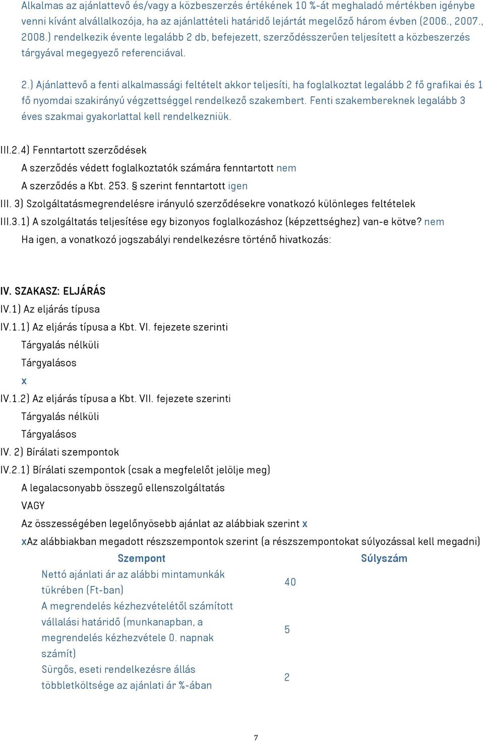 Fenti szakembereknek legalább 3 éves szakmai gyakorlattal kell rendelkezniük. III.2.4) Fenntartott szerződések A szerződés védett foglalkoztatók számára fenntartott nem A szerződés a Kbt. 253.