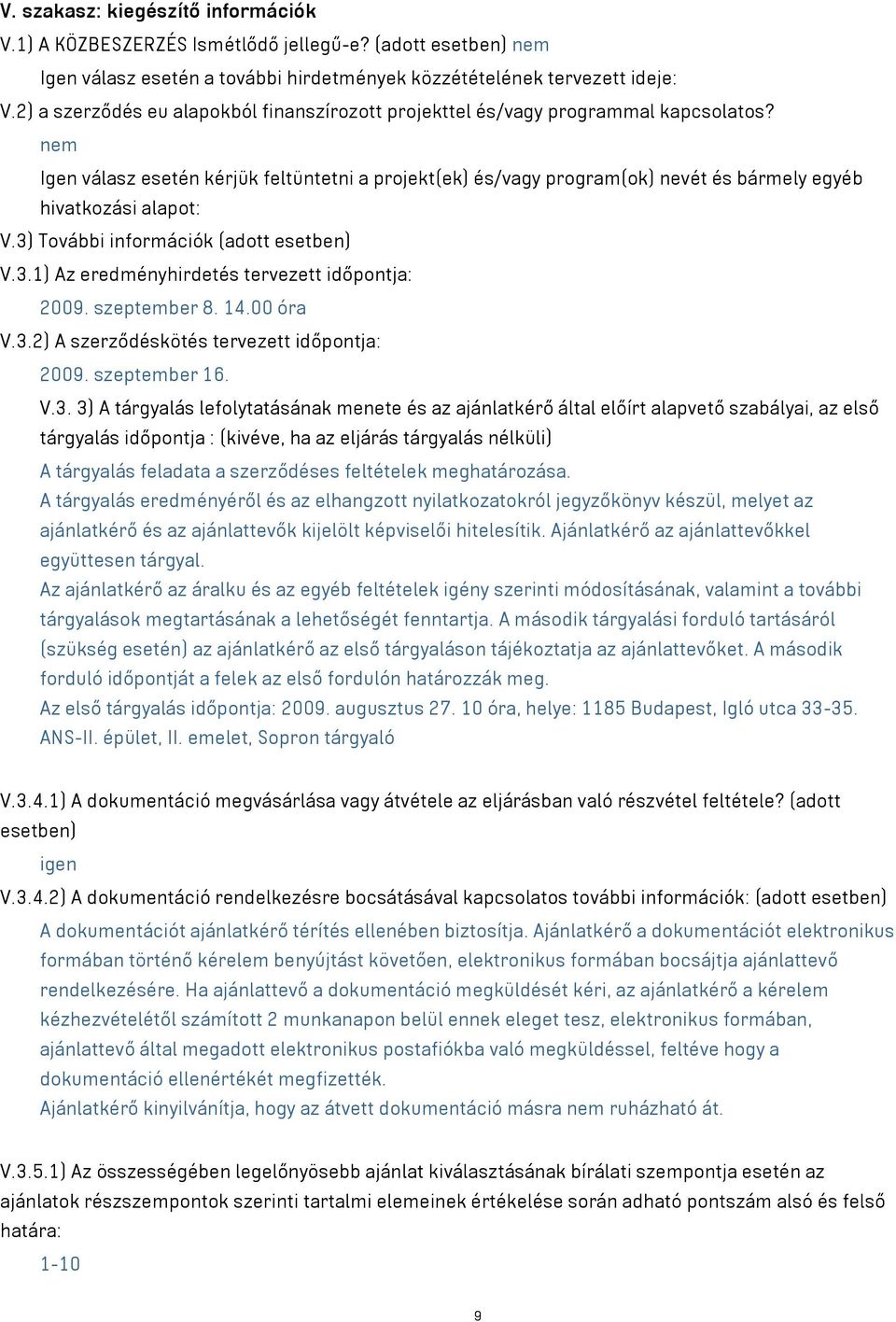 nem Igen válasz esetén kérjük feltüntetni a projekt(ek) és/vagy program(ok) nevét és bármely egyéb hivatkozási alapot: V.3) További információk (adott esetben) V.3.1) Az eredményhirdetés tervezett időpontja: 2009.