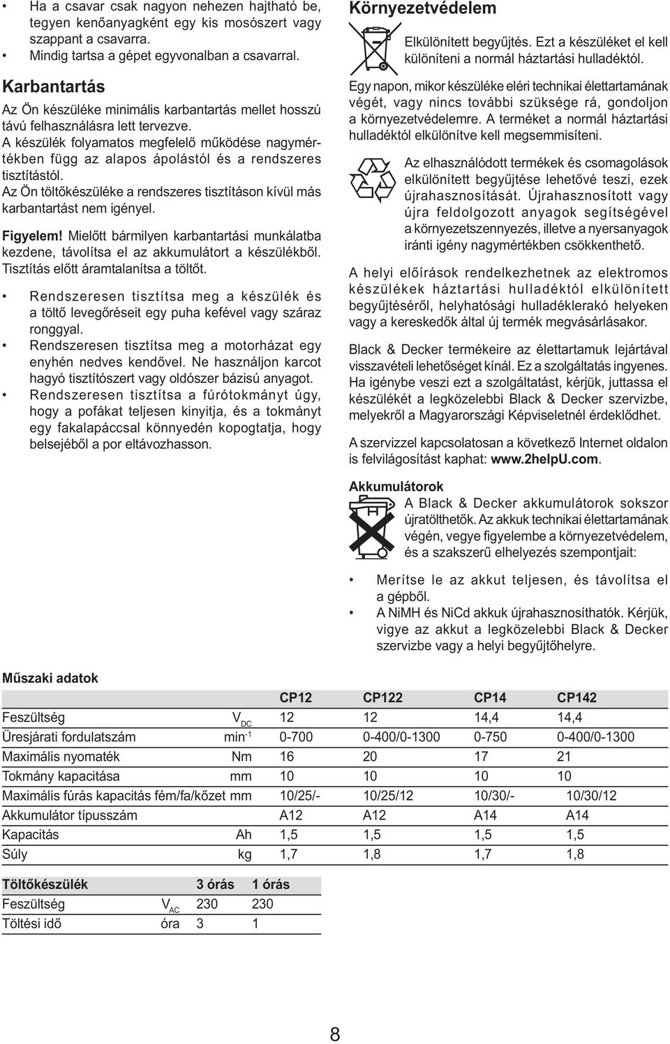 A készülék folyamatos megfelelő működése nagymértékben függ az alapos ápolástól és a rendszeres tisztítástól. Az Ön töltőkészüléke a rendszeres tisztításon kívül más karbantartást nem igényel.