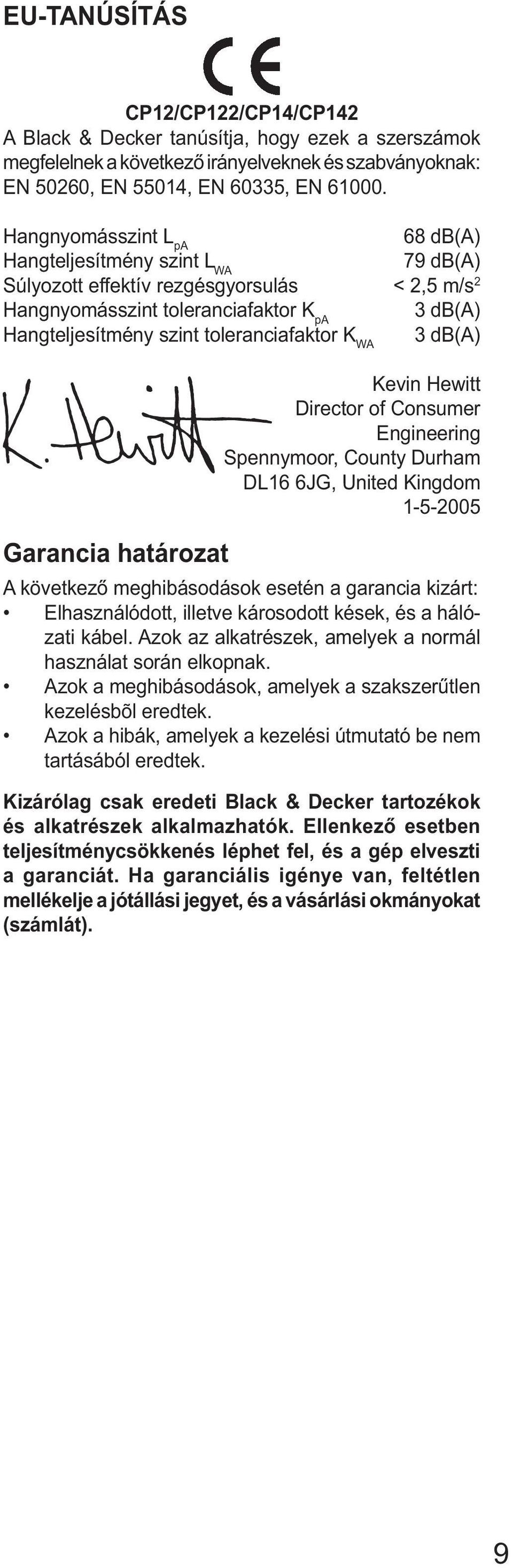 K WA 3 db(a) Garancia határozat Kevin Hewitt Director of Consumer Engineering Spennymoor, County Durham DL16 6JG, United Kingdom 1-5-2005 A következő meghibásodások esetén a garancia kizárt: