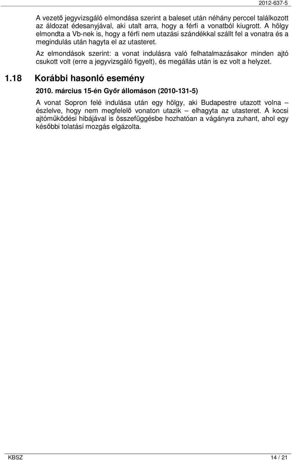 Az elmondások szerint: a vonat indulásra való felhatalmazásakor minden ajtó csukott volt (erre a jegyvizsgáló figyelt), és megállás után is ez volt a helyzet. 1.18 Korábbi hasonló esemény 2010.