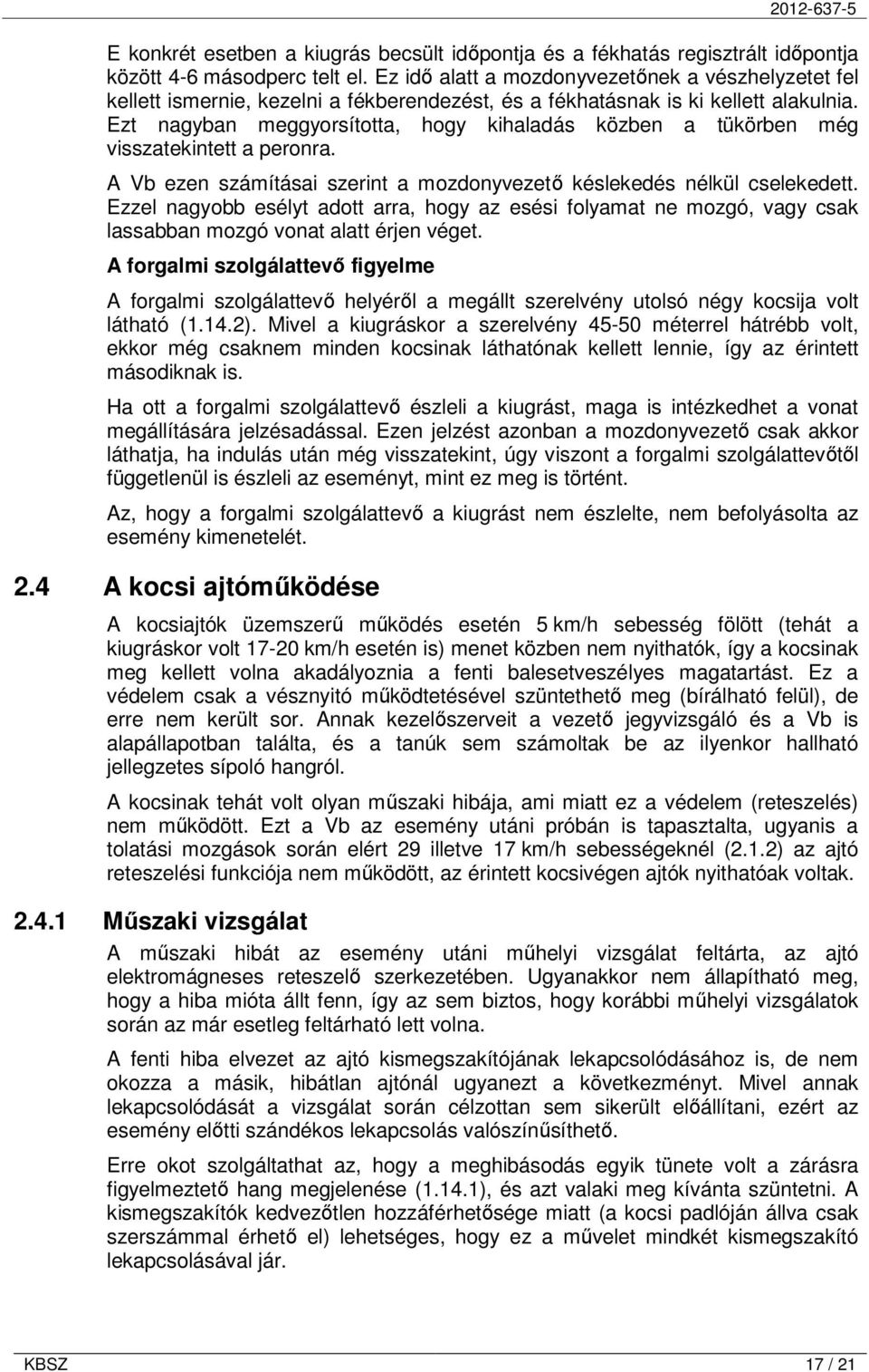 Ezt nagyban meggyorsította, hogy kihaladás közben a tükörben még visszatekintett a peronra. A Vb ezen számításai szerint a mozdonyvezetı késlekedés nélkül cselekedett.