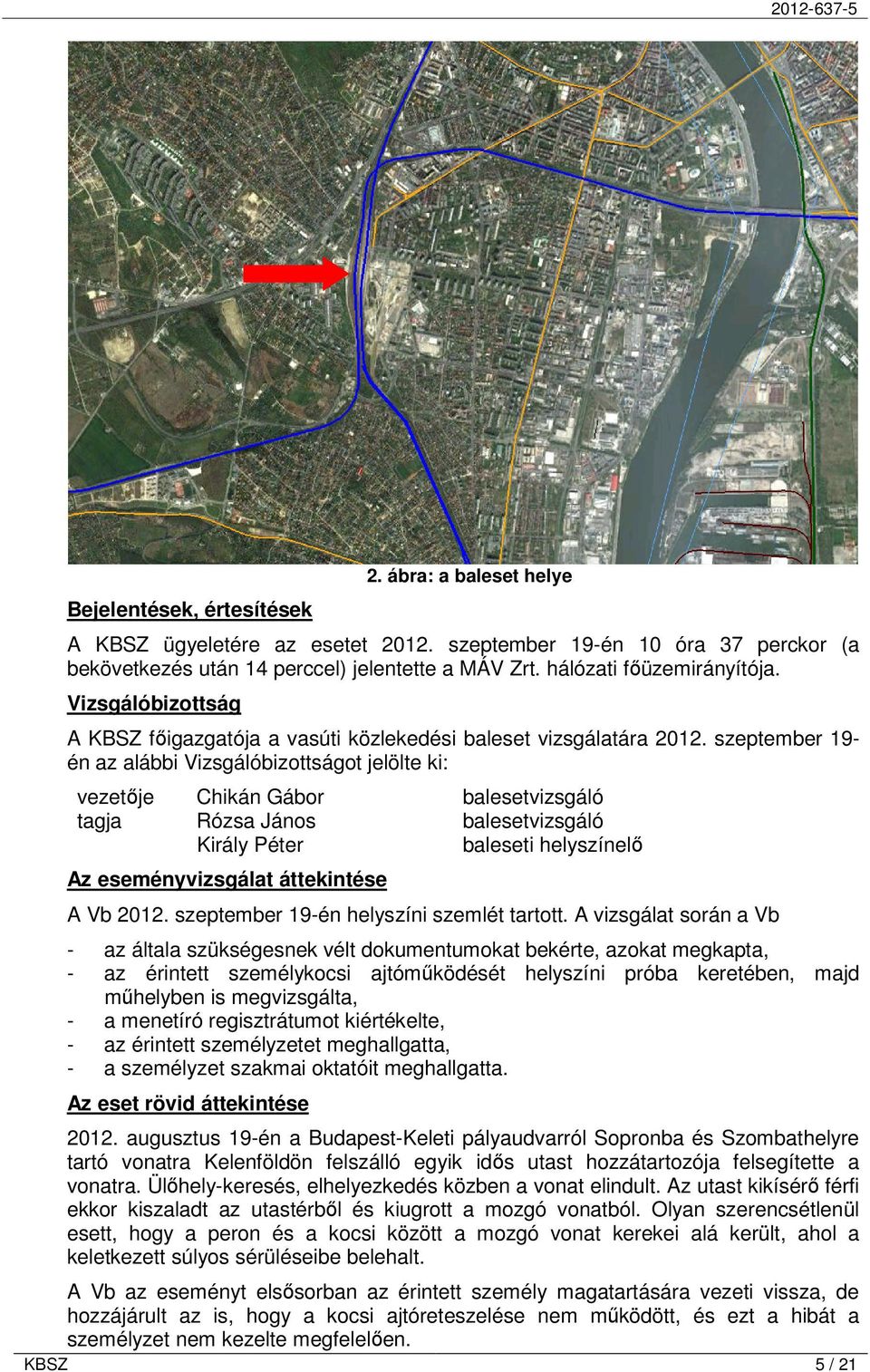 szeptember 19- én az alábbi Vizsgálóbizottságot jelölte ki: vezetıje Chikán Gábor balesetvizsgáló tagja Rózsa János balesetvizsgáló Király Péter baleseti helyszínelı Az eseményvizsgálat áttekintése A