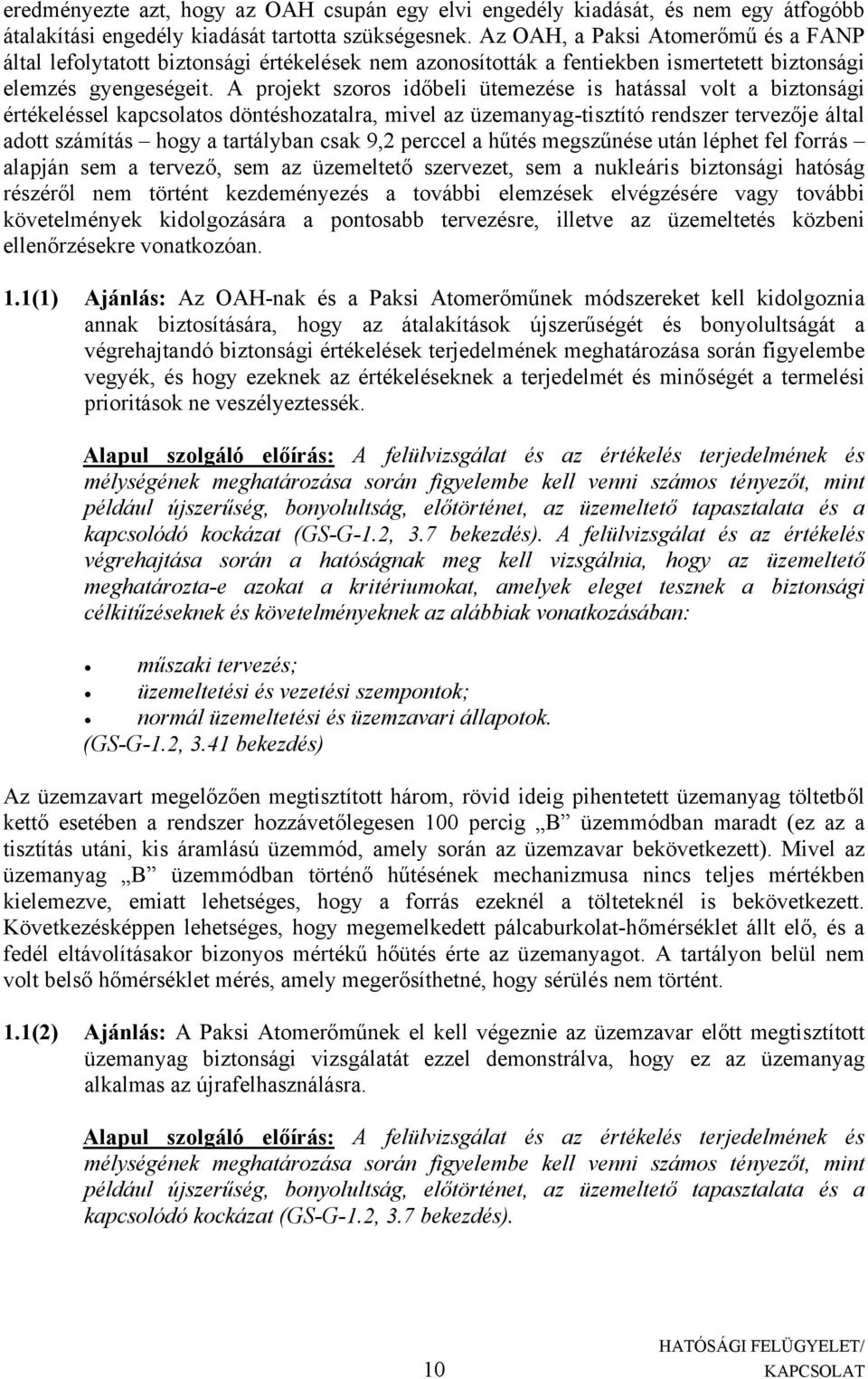 A projekt szoros időbeli ütemezése is hatással volt a biztonsági értékeléssel kapcsolatos döntéshozatalra, mivel az üzemanyag-tisztító rendszer tervezője által adott számítás hogy a tartályban csak