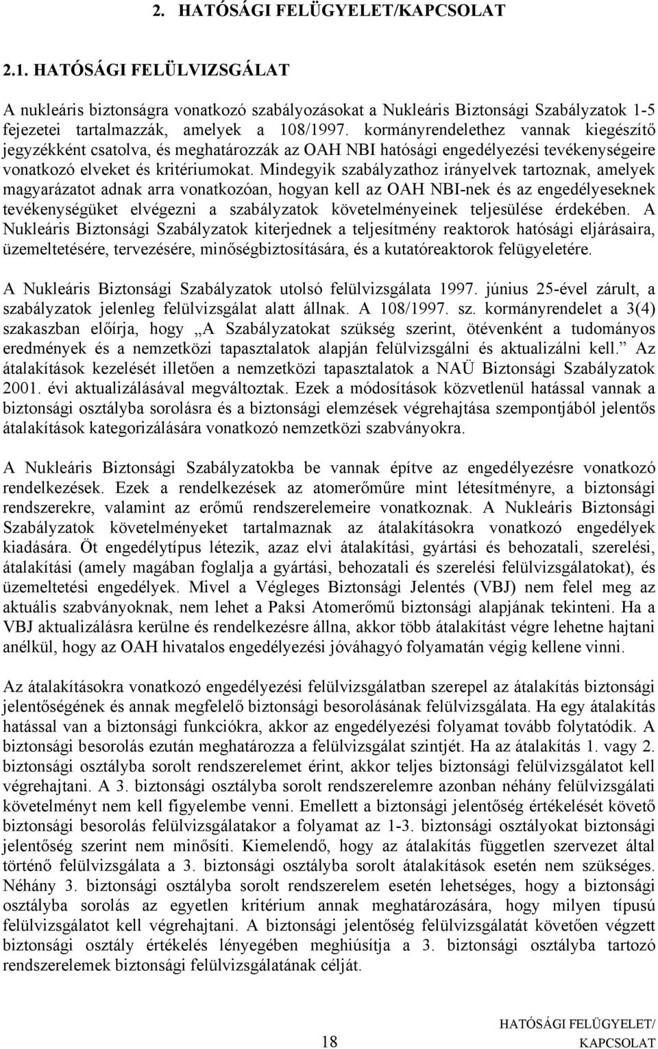 Mindegyik szabályzathoz irányelvek tartoznak, amelyek magyarázatot adnak arra vonatkozóan, hogyan kell az OAH NBI-nek és az engedélyeseknek tevékenységüket elvégezni a szabályzatok követelményeinek