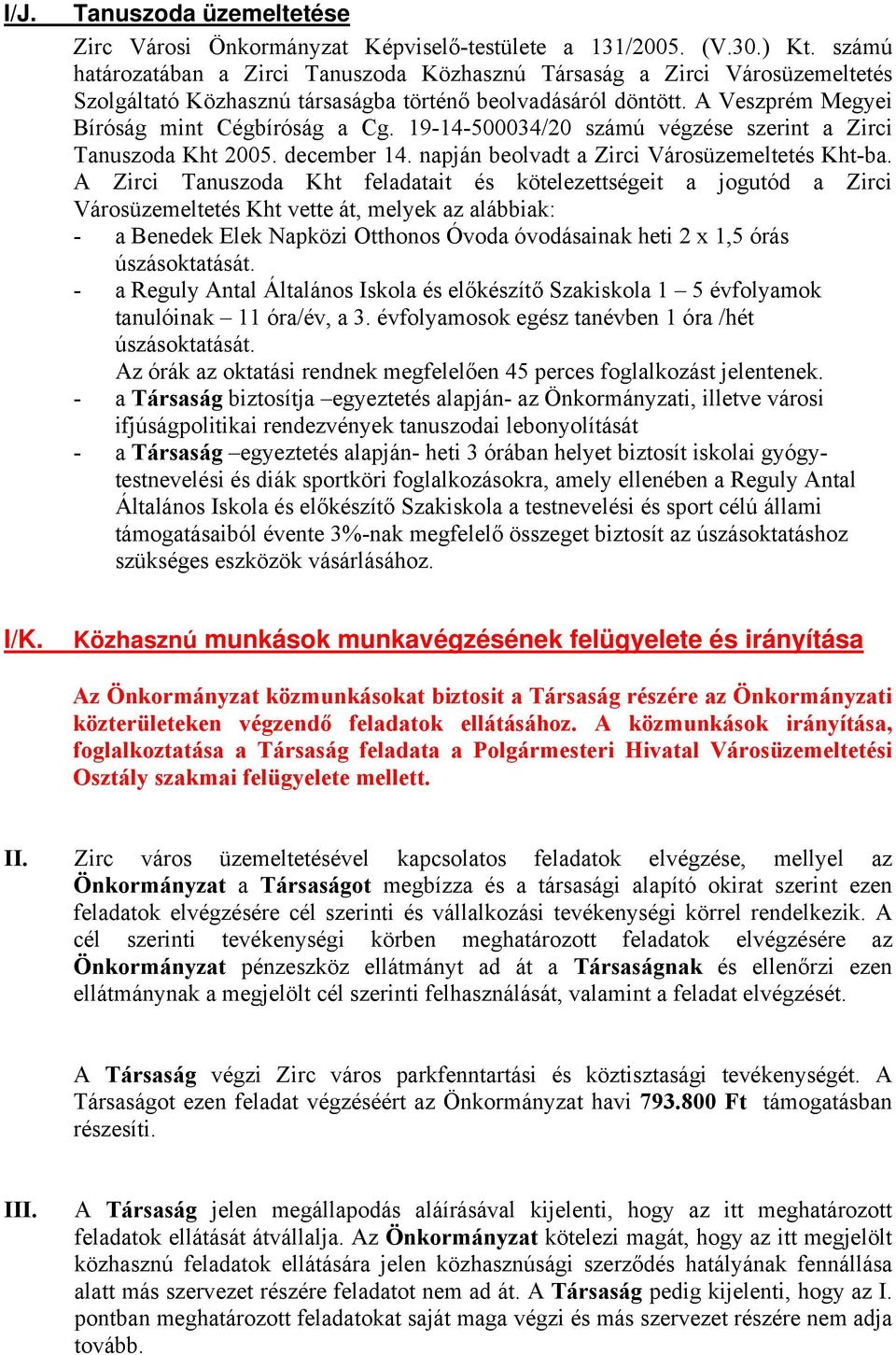 19-14-500034/20 számú végzése szerint a Zirci Tanuszoda Kht 2005. december 14. napján beolvadt a Zirci Városüzemeltetés Kht-ba.