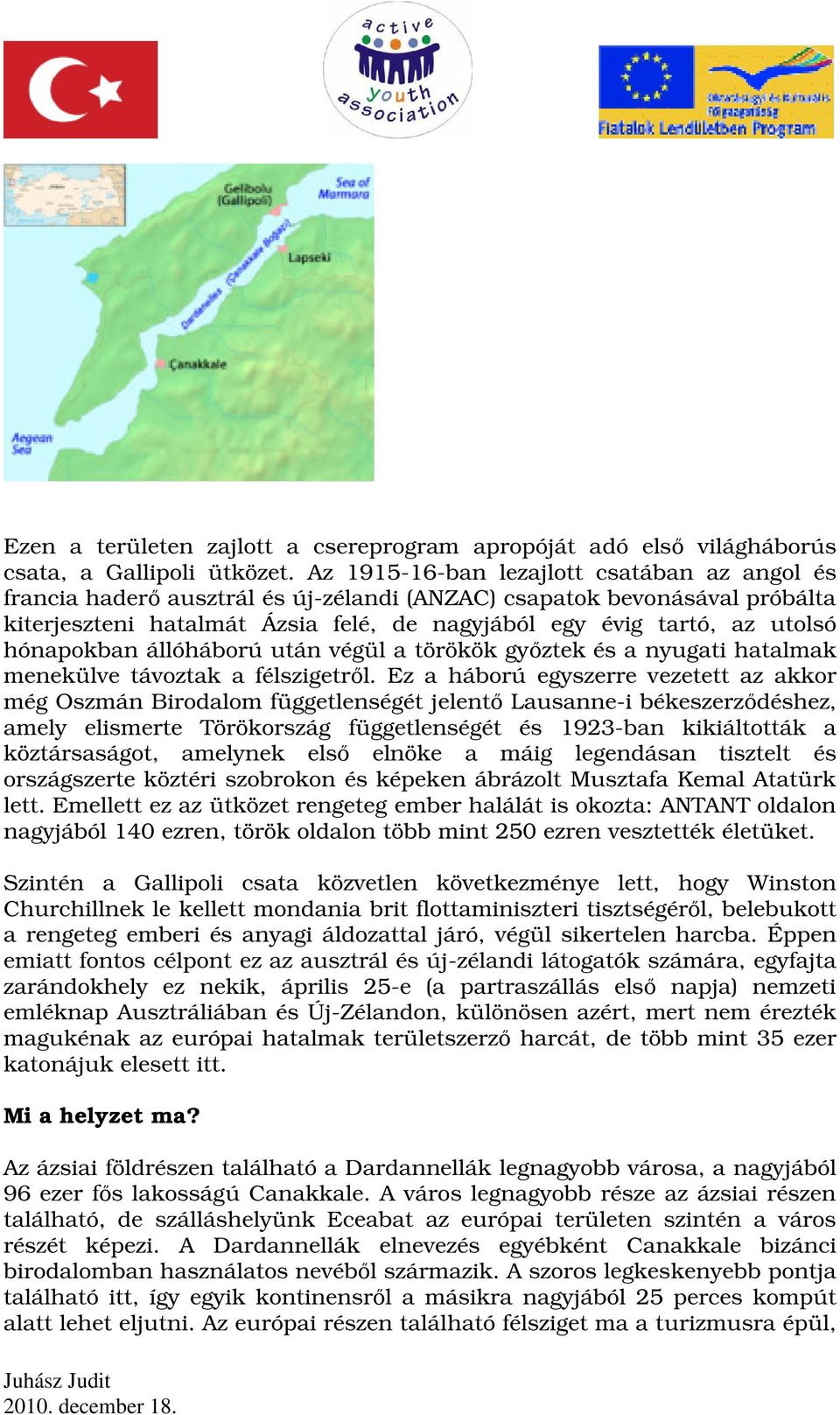 hónapokban állóháború után végül a törökök gyıztek és a nyugati hatalmak menekülve távoztak a félszigetrıl.