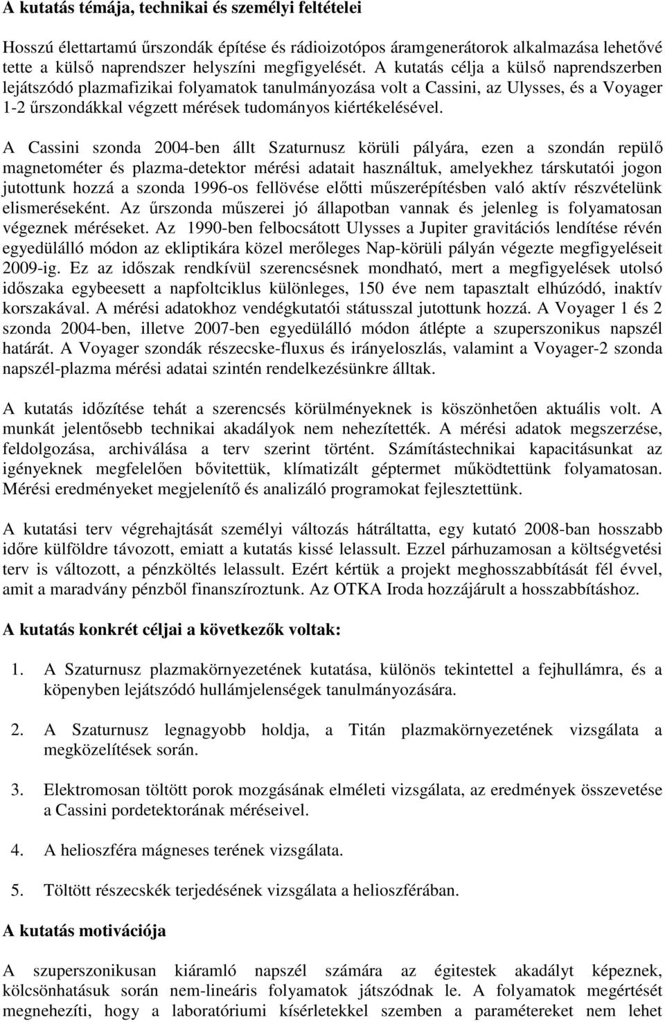 A Cassini szonda 2004-ben állt Szaturnusz körüli pályára, ezen a szondán repülő magnetométer és plazma-detektor mérési adatait használtuk, amelyekhez társkutatói jogon jutottunk hozzá a szonda