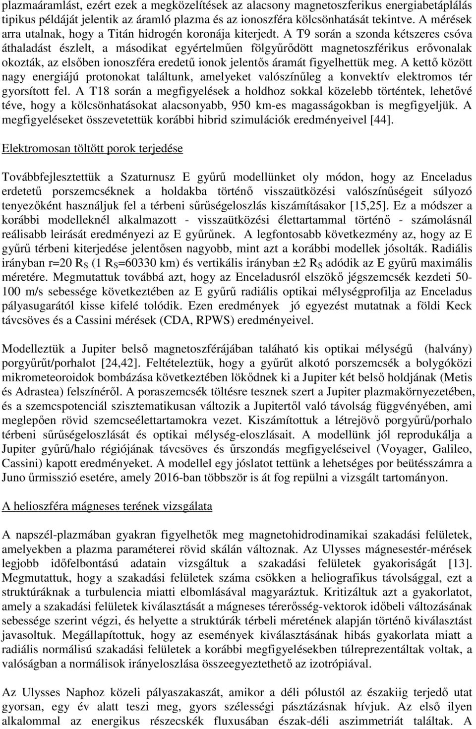 A T9 során a szonda kétszeres csóva áthaladást észlelt, a másodikat egyértelműen fölgyűrődött magnetoszférikus erővonalak okozták, az elsőben ionoszféra eredetű ionok jelentős áramát figyelhettük meg.