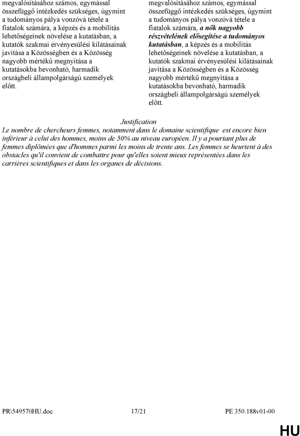 megvalósításához számos, egymással összefüggő intézkedés szükséges, úgymint a tudományos pálya vonzóvá tétele a fiatalok számára, a nők nagyobb részvételének elősegítése a tudományos kutatásban, a