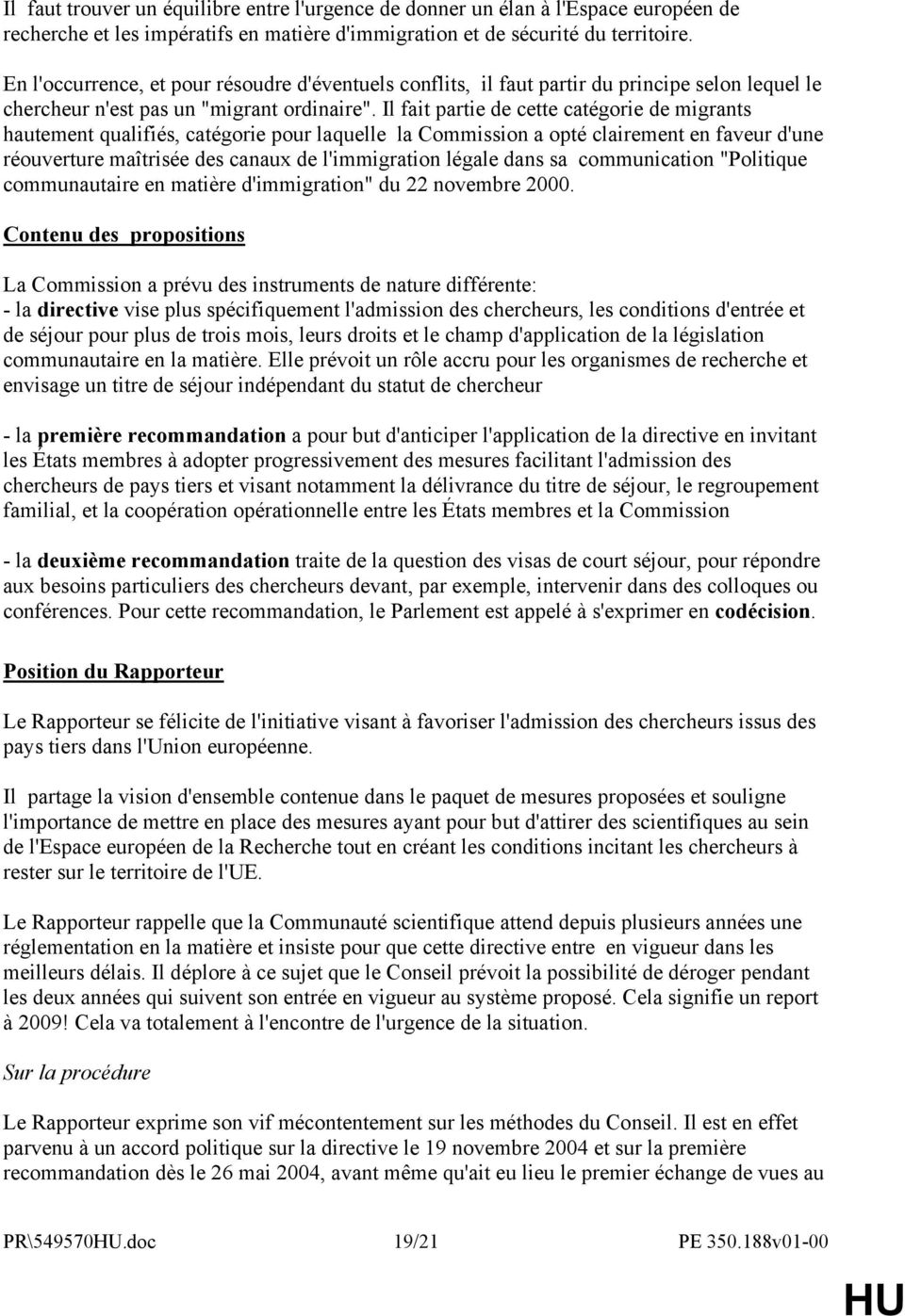 Il fait partie de cette catégorie de migrants hautement qualifiés, catégorie pour laquelle la Commission a opté clairement en faveur d'une réouverture maîtrisée des canaux de l'immigration légale