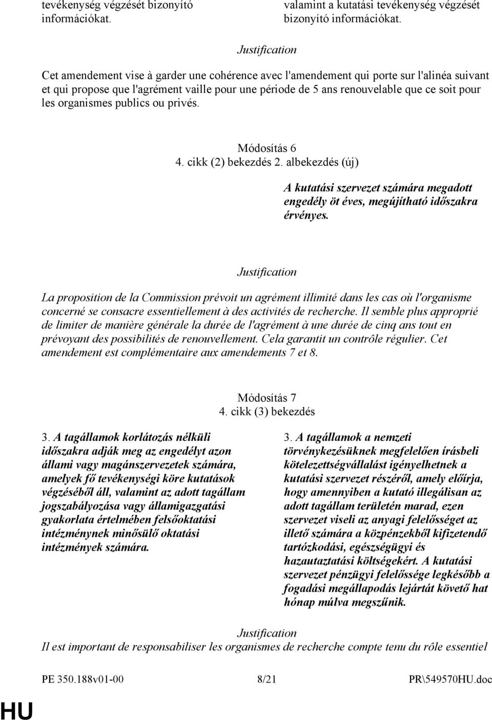 publics ou privés. Módosítás 6 4. cikk (2) bekezdés 2. albekezdés (új) A kutatási szervezet számára megadott engedély öt éves, megújítható időszakra érvényes.