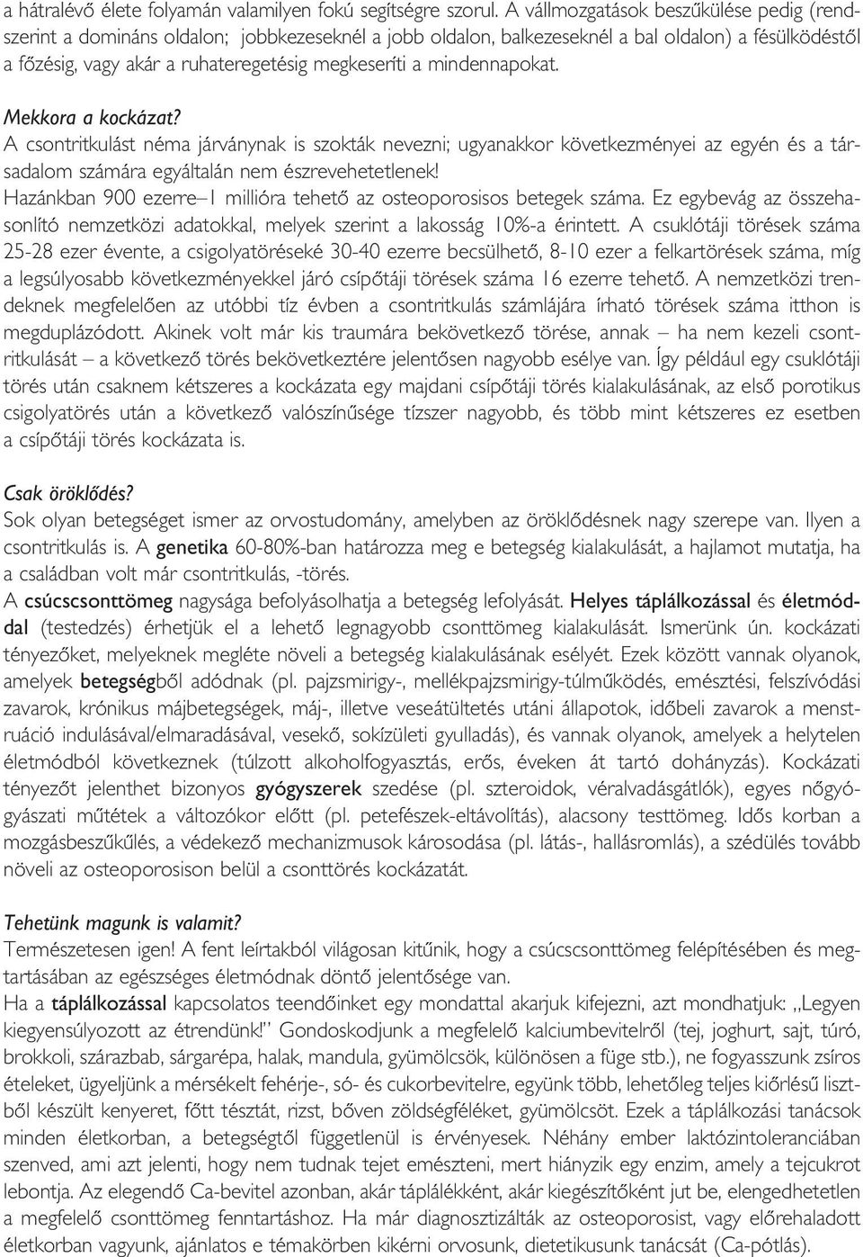 mindennapokat. Mekkora a kockázat? A csontritkulást néma járványnak is szokták nevezni; ugyanakkor következményei az egyén és a társadalom számára egyáltalán nem észrevehetetlenek!