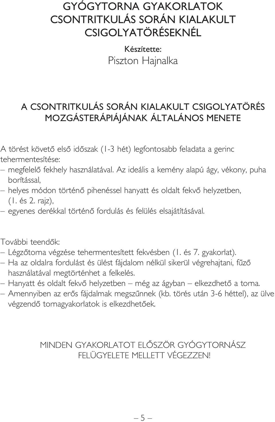 Az ideális a kemény alapú ágy, vékony, puha borítással, helyes módon történô pihenéssel hanyatt és oldalt fekvô helyzetben, (1. és 2.