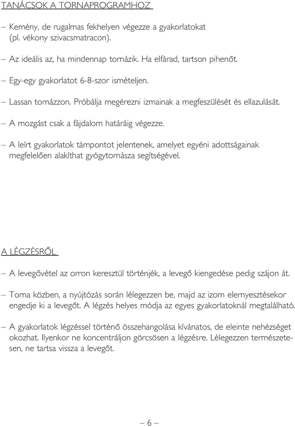 A leírt gyakorlatok támpontot jelentenek, amelyet egyéni adottságainak megfelelôen alakíthat gyógytornásza segítségével.