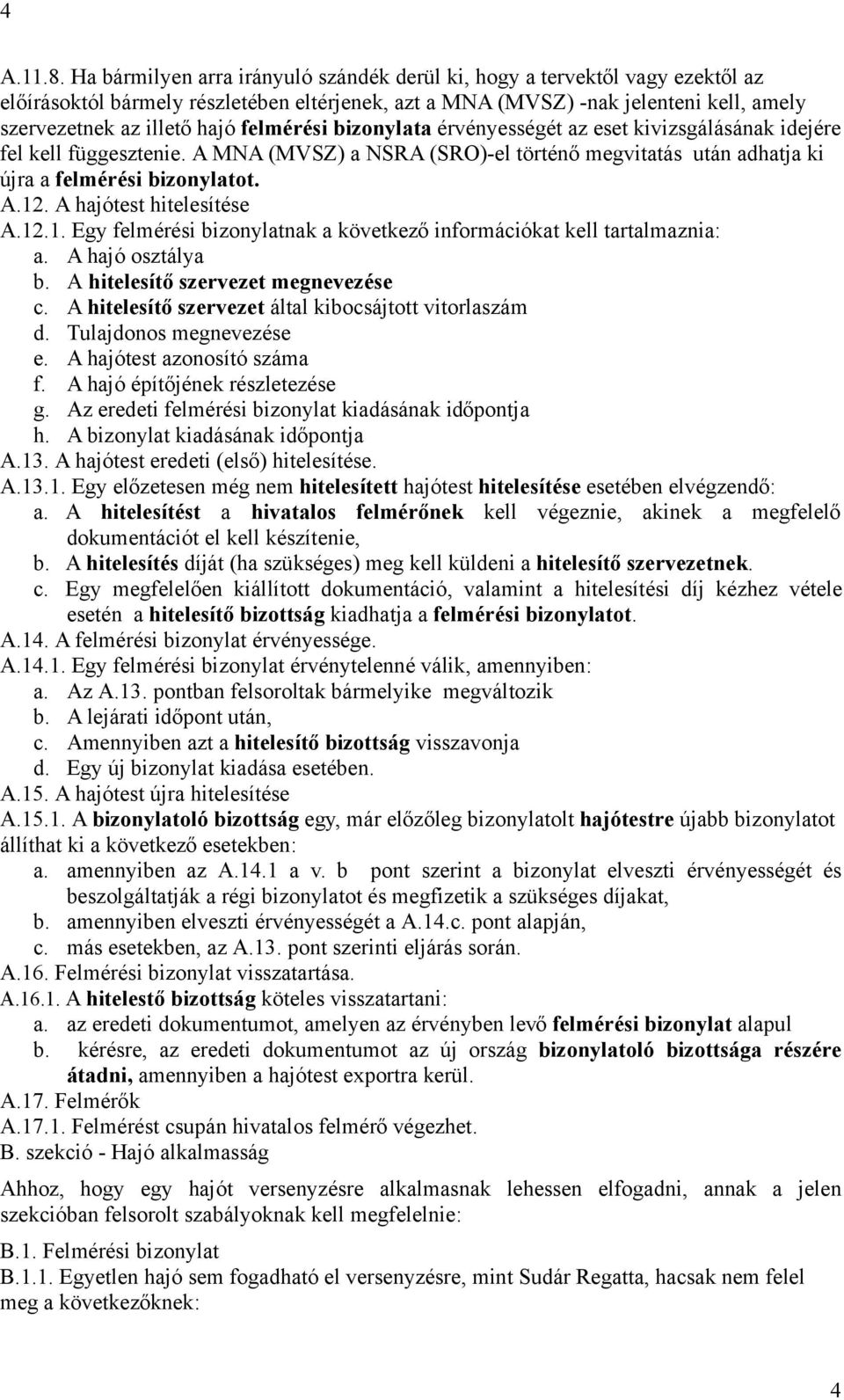 felmérési bizonylata érvényességét az eset kivizsgálásának idejére fel kell függesztenie. A MNA (MVSZ) a NSRA (SRO)-el történő megvitatás után adhatja ki újra a felmérési bizonylatot. A.12.