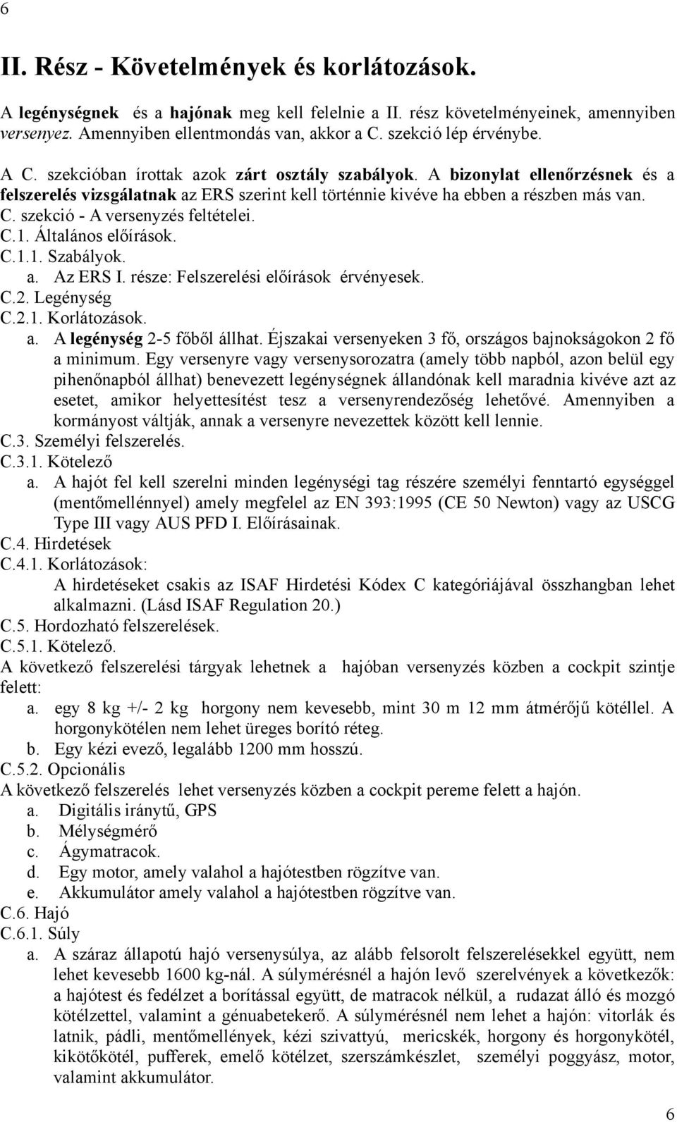 C.1. Általános előírások. C.1.1. Szabályok. a. Az ERS I. része: Felszerelési előírások érvényesek. C.2. Legénység C.2.1. Korlátozások. a. A legénység 2-5 főből állhat.