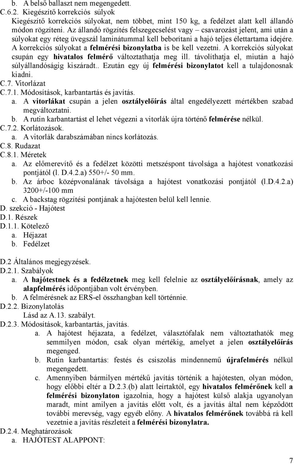 A korrekciós súlyokat a felmérési bizonylatba is be kell vezetni. A korrekciós súlyokat csupán egy hivatalos felmérő változtathatja meg ill. távolíthatja el, miután a hajó súlyállandóságig kiszáradt.