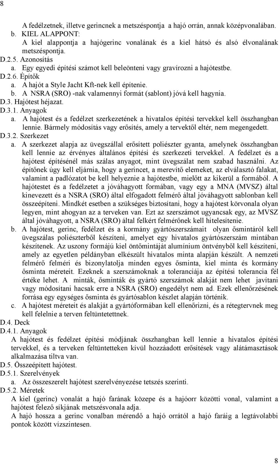 D.3. Hajótest héjazat. D.3.1. Anyagok a. A hajótest és a fedélzet szerkezetének a hivatalos építési tervekkel kell összhangban lennie.