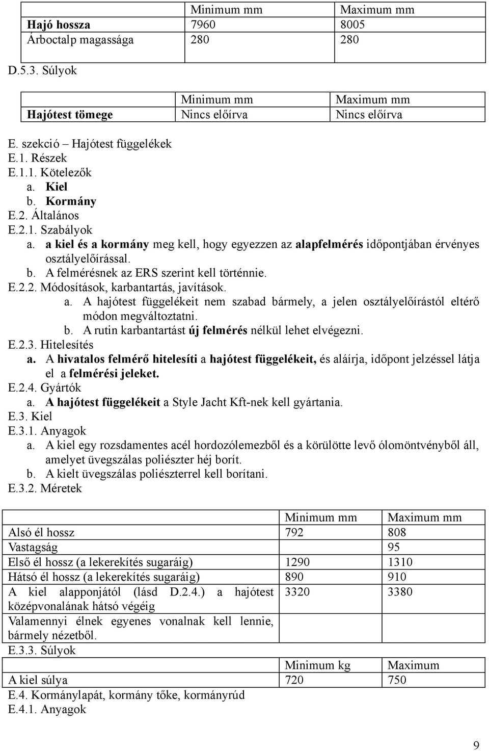 E.2.2. Módosítások, karbantartás, javítások. a. A hajótest függelékeit nem szabad bármely, a jelen osztályelőírástól eltérő módon megváltoztatni. b. A rutin karbantartást új felmérés nélkül lehet elvégezni.