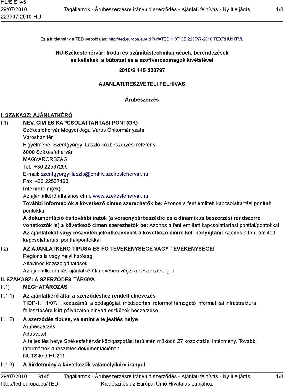 AJÁNLATI/RÉSZVÉTELI FELHÍVÁS Árubeszerzés I. SZAKASZ: AJÁNLATKÉRŐ I.1) NÉV, CÍM ÉS KAPCSOLATTARTÁSI PONT(OK) Székesfehérvár Megyei Jogú Város Önkormányzata Városház tér 1.