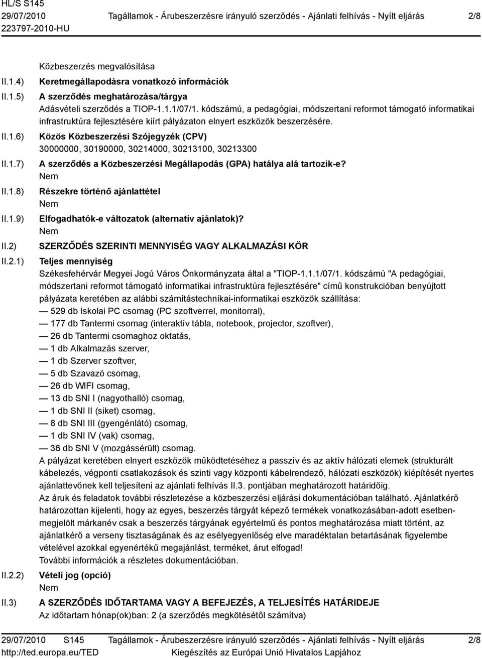 Közös Közbeszerzési Szójegyzék (CPV) 30000000, 30190000, 30214000, 30213100, 30213300 A szerződés a Közbeszerzési Megállapodás (GPA) hatálya alá tartozik-e?