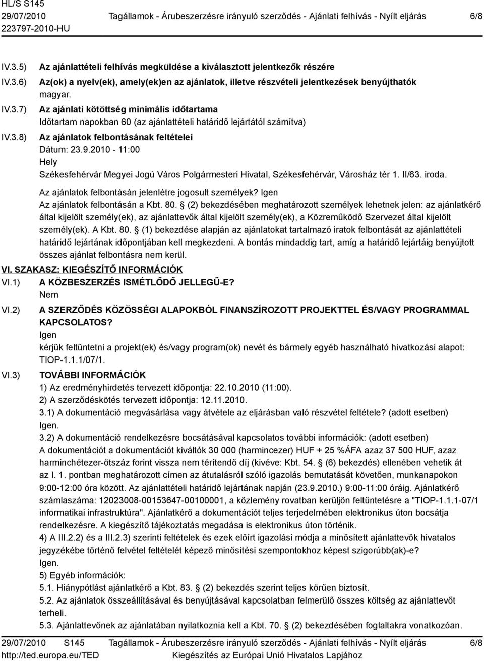 2010-11:00 Hely Székesfehérvár Megyei Jogú Város Polgármesteri Hivatal, Székesfehérvár, Városház tér 1. II/63. iroda. Az ajánlatok felbontásán jelenlétre jogosult személyek?