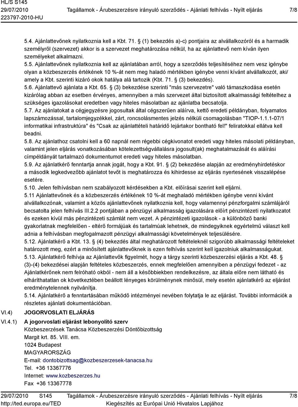 5. Ajánlattevőnek nyilatkoznia kell az ajánlatában arról, hogy a szerződés teljesítéséhez nem vesz igénybe olyan a közbeszerzés értékének 10 %-át nem meg haladó mértékben igénybe venni kívánt