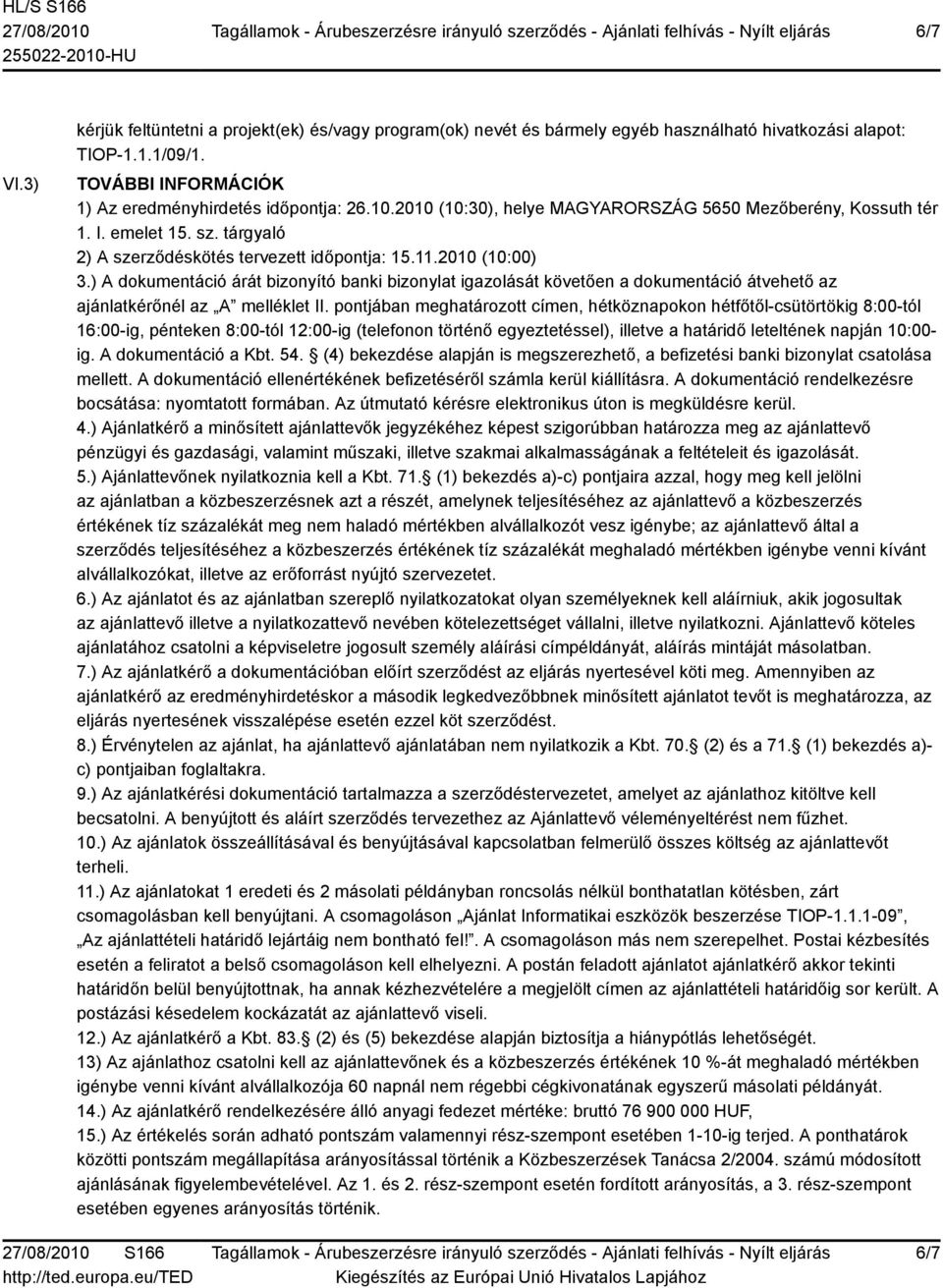 ) A dokumentáció árát bizonyító banki bizonylat igazolását követően a dokumentáció átvehető az ajánlatkérőnél az A melléklet II.