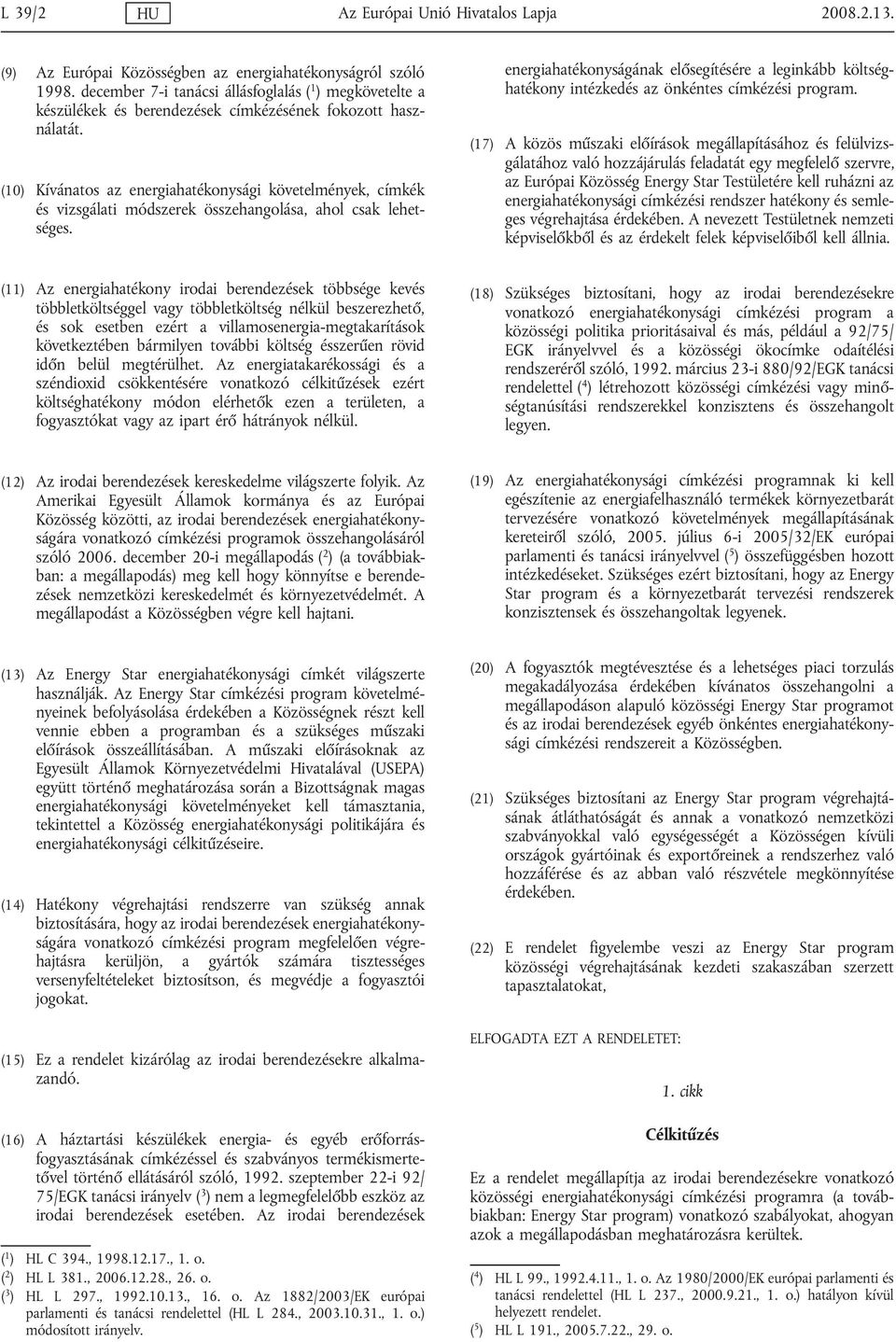 (10) Kívánatos az energiahatékonysági követelmények, címkék és vizsgálati módszerek összehangolása, ahol csak lehetséges.