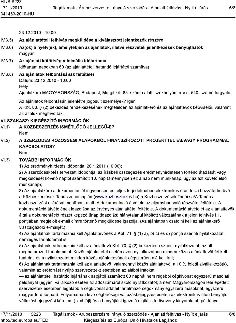 Az ajánlati kötöttség minimális időtartama Időtartam napokban 60 (az ajánlattételi határidő lejártától számítva) Az ajánlatok felbontásának feltételei Dátum: 23.12.