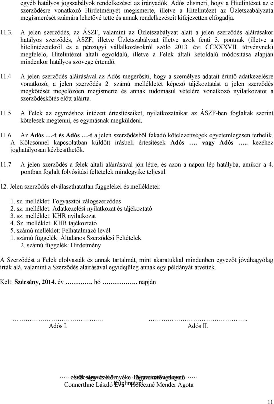 kifejezetten elfogadja. 11.3. A jelen szerződés, az ÁSZF, valamint az Üzletszabályzat alatt a jelen szerződés aláírásakor hatályos szerződés, ÁSZF, illetve Üzletszabályzat illetve azok fenti 3.