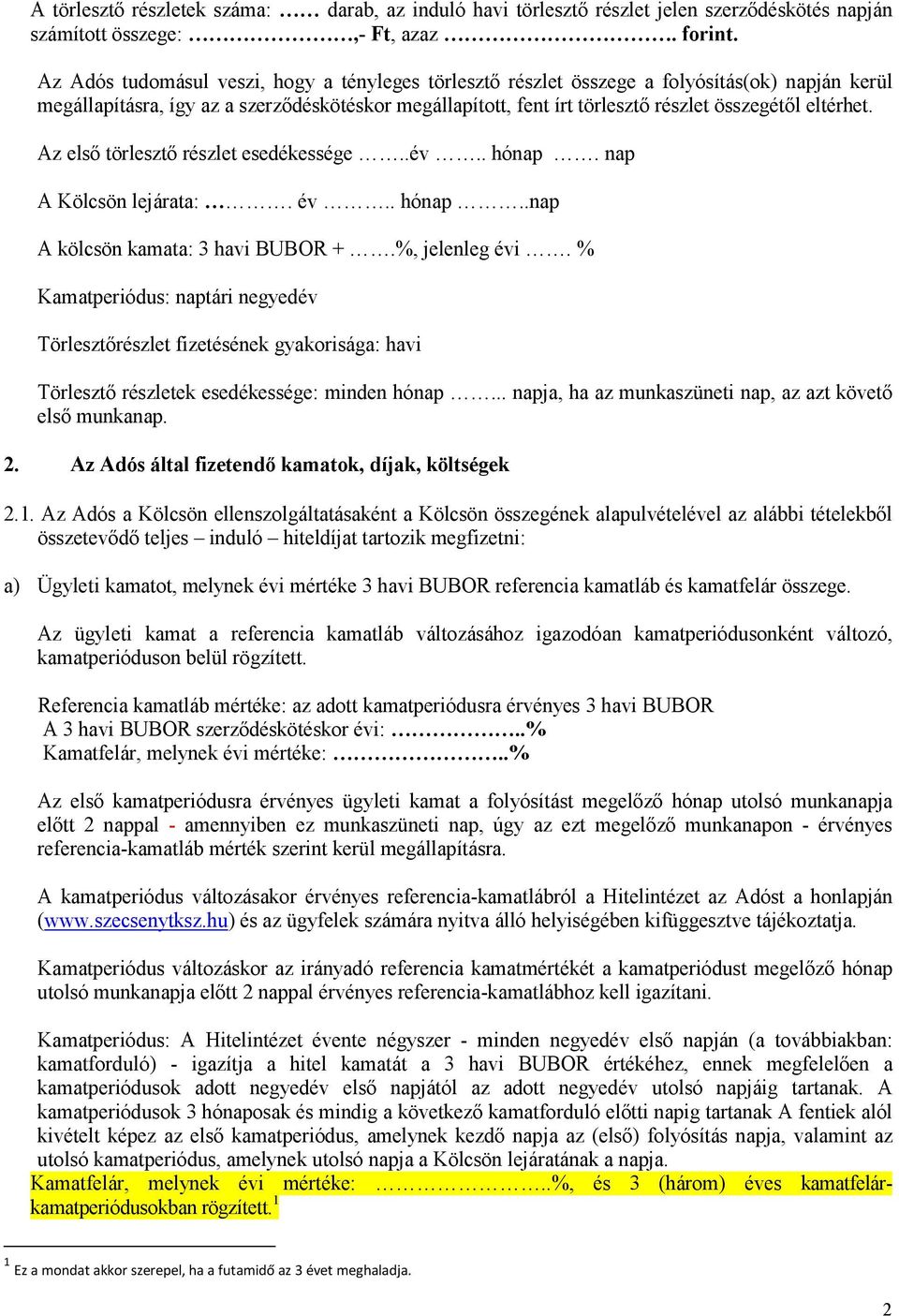 eltérhet. Az első törlesztő részlet esedékessége..év.. hónap. nap A Kölcsön lejárata:. év.. hónap..nap A kölcsön kamata: 3 havi BUBOR +.%, jelenleg évi.