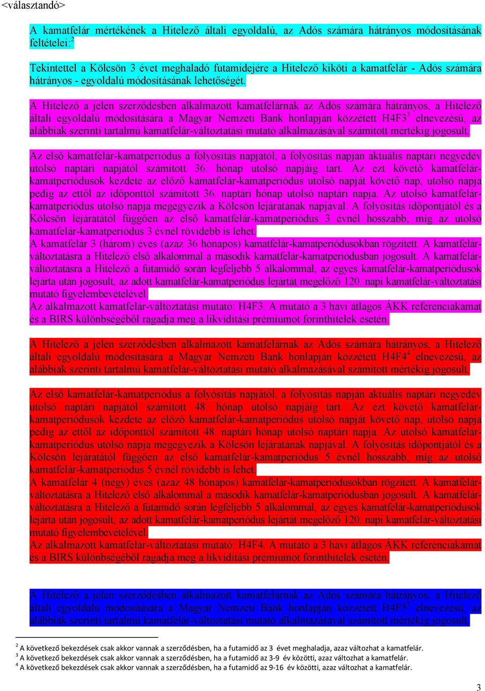 A Hitelező a jelen szerződésben alkalmazott kamatfelárnak az Adós számára hátrányos, a Hitelező általi egyoldalú módosítására a Magyar Nemzeti Bank honlapján közzétett H4F3 3 elnevezésű, az alábbiak