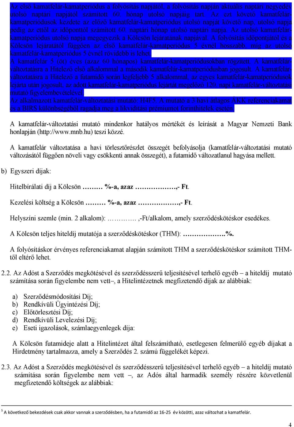 Az utolsó kamatfelárkamatperiódus utolsó napja megegyezik a Kölcsön lejáratának napjával.