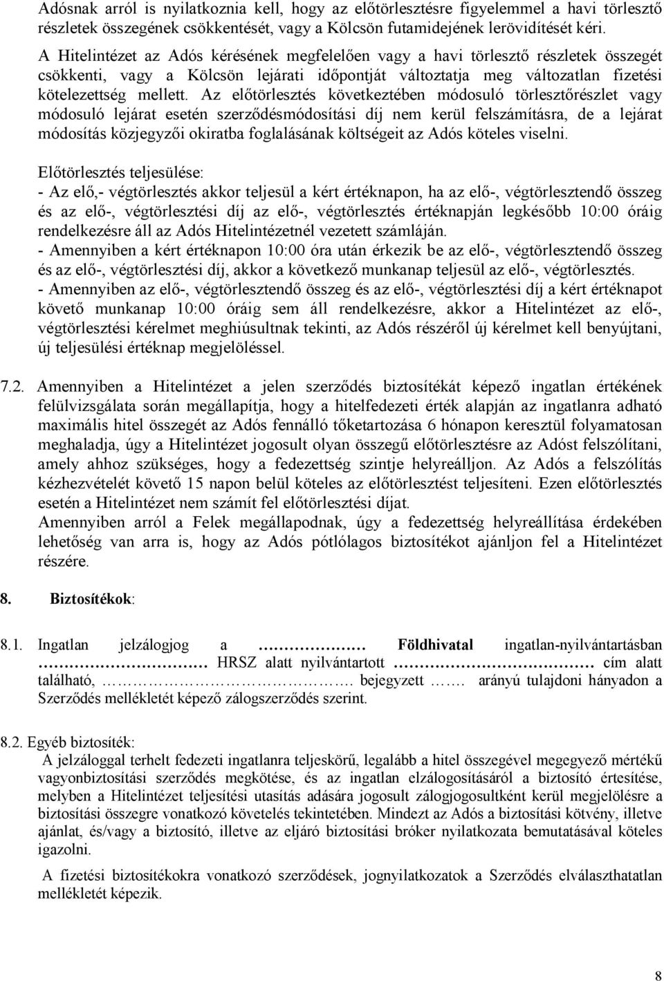 Az előtörlesztés következtében módosuló törlesztőrészlet vagy módosuló lejárat esetén szerződésmódosítási díj nem kerül felszámításra, de a lejárat módosítás közjegyzői okiratba foglalásának